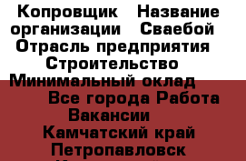 Копровщик › Название организации ­ Сваебой › Отрасль предприятия ­ Строительство › Минимальный оклад ­ 30 000 - Все города Работа » Вакансии   . Камчатский край,Петропавловск-Камчатский г.